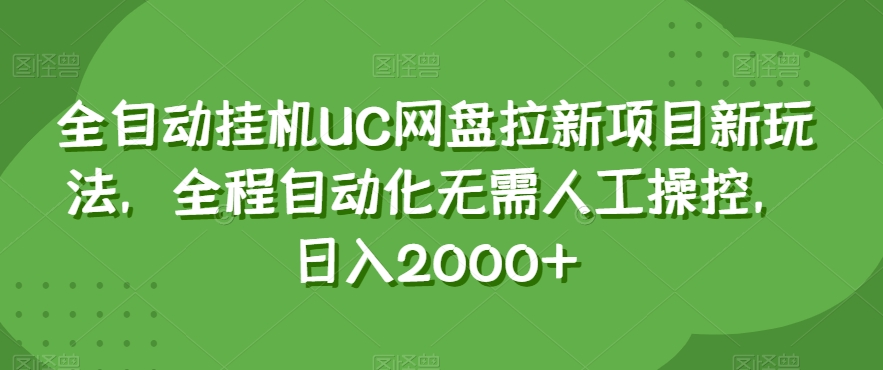 全自动挂机UC网盘拉新项目新玩法，全程自动化无需人工操控，日入2000+【揭秘】-副业网