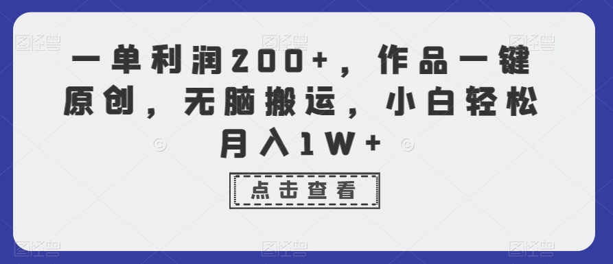 一单利润200+，作品一键原创，无脑搬运，小白轻松月入1W+-副业网
