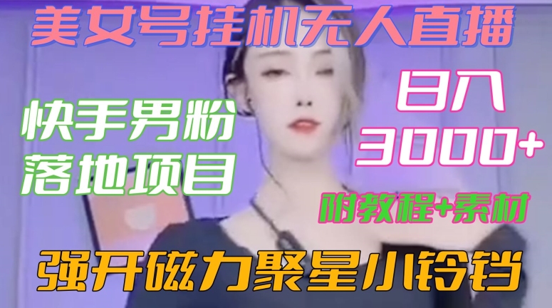 快手男粉落地项目，美女号挂机无人直播，强开磁力聚星小铃铛，日入3000+【附教程和美女素材】-副业网