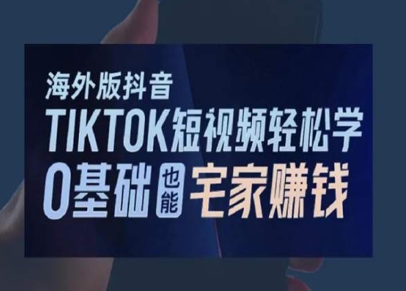 海外版抖音TikTok短视频轻松学，0基础宅家也能赚钱-副业网