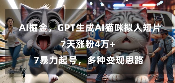 GPT生成AI猫咪拟人短片，7天涨粉4万+，暴力起号，多种变现思路-副业网