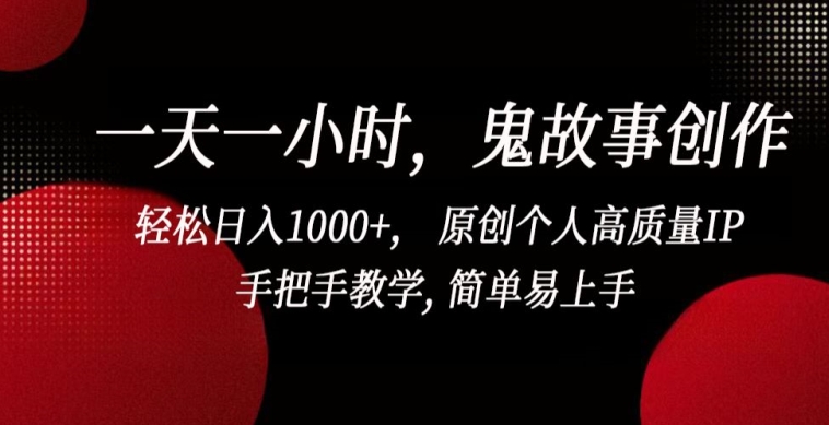 一天一小时，鬼故事创作， 轻松日入1000+， 原创个人高质量IP，手把手教学, 简单易上手-副业网