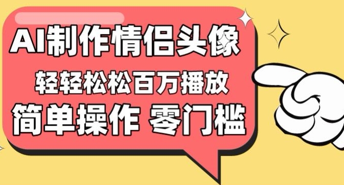 【零门槛高收益】情侣头像视频，播放量百万不是梦-副业网