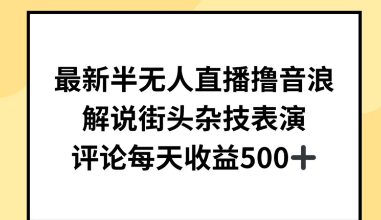 最新半无人直播撸音浪，解说街头杂技表演，平均每天收益500+-副业网