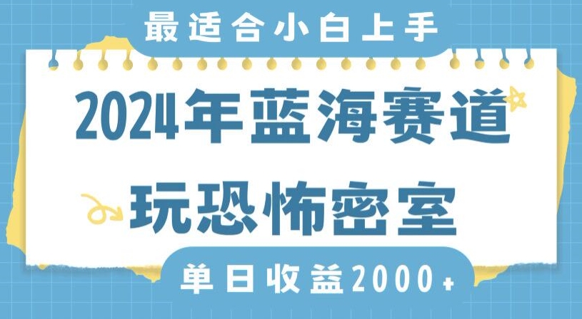 2024年蓝海赛道玩恐怖密室日入2000+，无需露脸，不要担心不会玩游戏，小白直接上手，保姆式教学-副业网