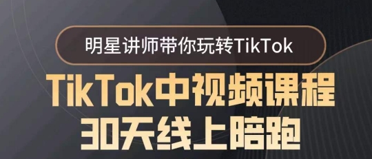 TikTok中视频课程30天线上陪跑，明星讲师带你玩转TikTok-副业网