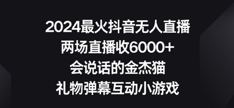 2024最火抖音无人直播，两场直播收6000+，礼物弹幕互动小游戏-副业网