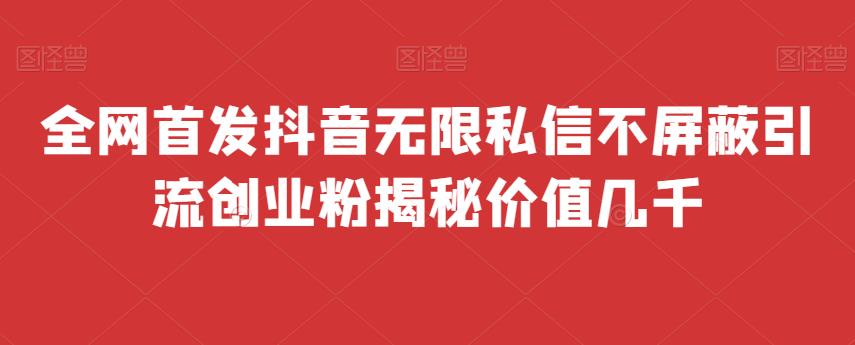 全网首发 抖音无限私信不屏蔽 引流创业粉揭秘 价值几千-副业网
