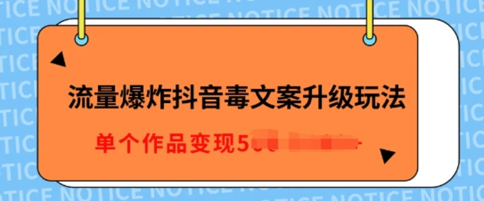 流量爆炸抖音毒文案升级玩法，5分钟一条原创作品，单个作品变现多张-副业网