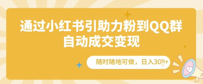 通过小红书引助力粉到QQ群，自动成交变现，随时随地可做，日入几张-副业网
