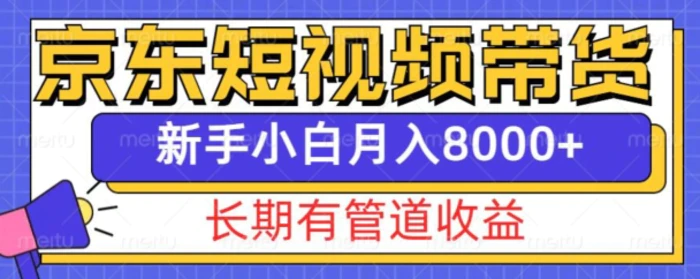 京东短视频带货新玩法，长期管道收益，新手也能月入8000+-副业网