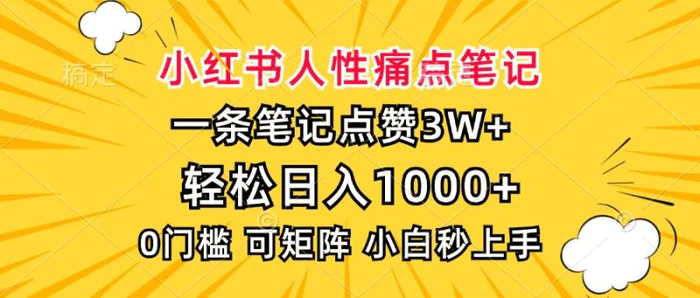 （13637期）小红书人性痛点笔记，一条笔记点赞3W+，轻松日入1000+，小白秒上手-副业网