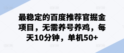 最稳定的百度推荐官掘金项目，无需养号养鸡，每天10分钟，单机50+-副业网