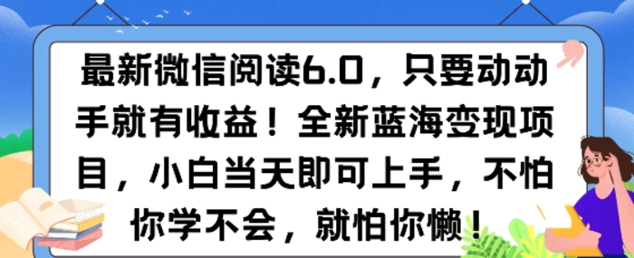 最新微信阅读6.0，纯0撸，可批量放大操作，简单0成本-副业网