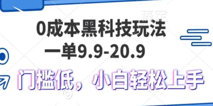 0成本黑科技玩法，一单9.9单日变现1000＋，小白轻松易上手-副业网