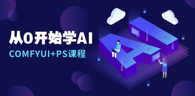 从0开始学AI，COMFYUI+PS课程，安装详解/报错解决/图文创作/线稿控制/等等-副业网