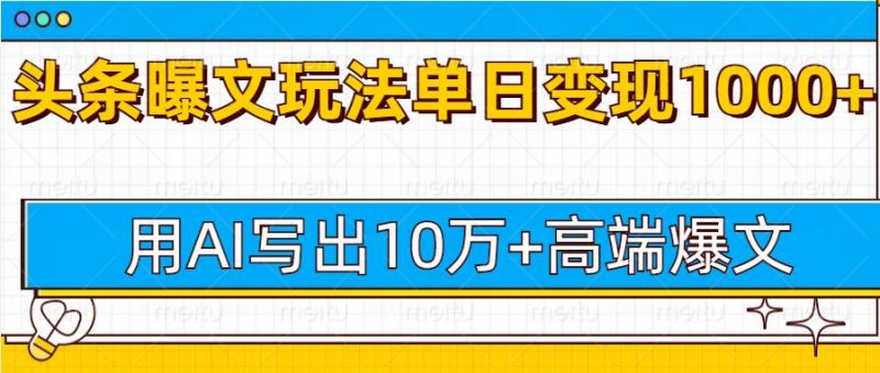 今日头条微头条图文爆文玩法，用AI指令写出10万+高端爆文，单日变现多张-副业网