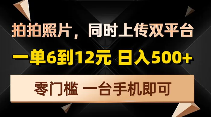 （13783期）拍拍照片，同时上传双平台，一单6到12元，轻轻松松日入500+，零门槛，一台手机即可-副业网