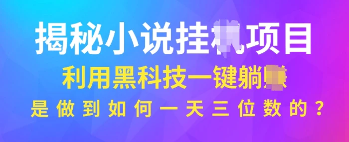 揭秘小说项目，利用黑科技一键躺Z模式，是如何做到一天三位数的-副业网