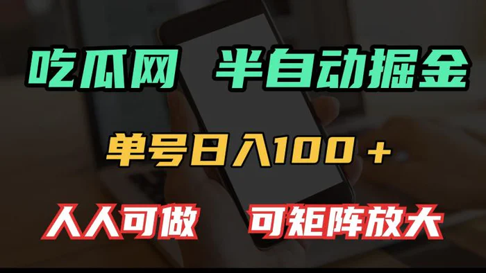（13811期）吃瓜网半自动掘金，单号日入100＋！人人可做，可矩阵放大-副业网