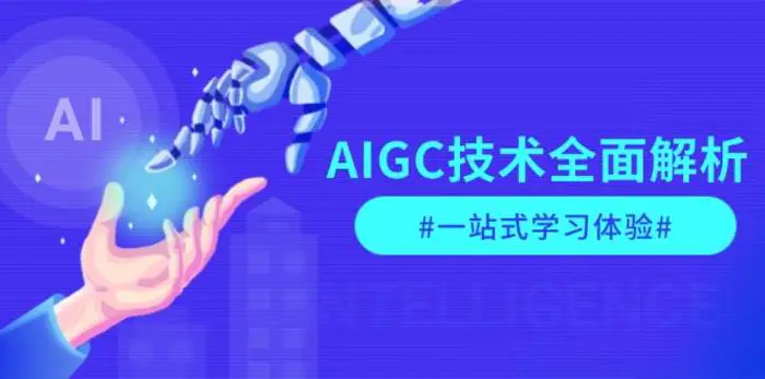 AIGC技术全面解析，从指令优化到生活应用，再到商业落地，一站式学习体验-副业网