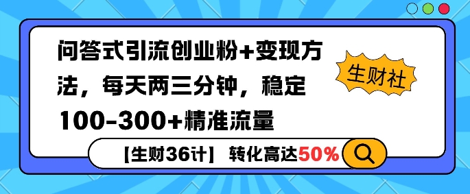 【生财36计】问答式创业粉引流，一天300+精准粉丝，月变现过w-副业网