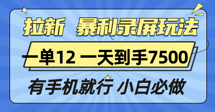 （13836期）拉新暴利录屏玩法，一单12块，一天到手7500，有手机就行-副业网