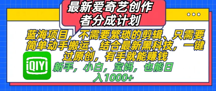 最新爱奇艺创作者分成计划，蓝海项目，不需要繁琐的剪辑、只需要简单动手搬运-副业网
