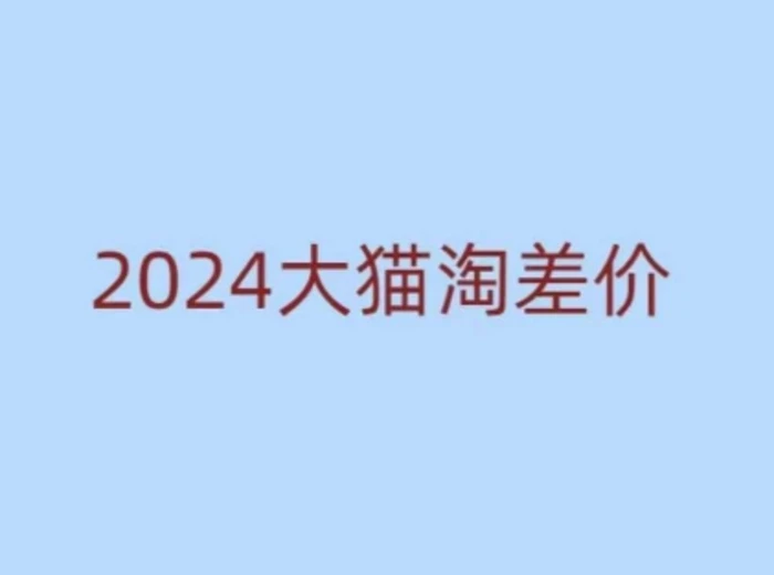 2024版大猫淘差价课程，新手也能学的无货源电商课程-副业网