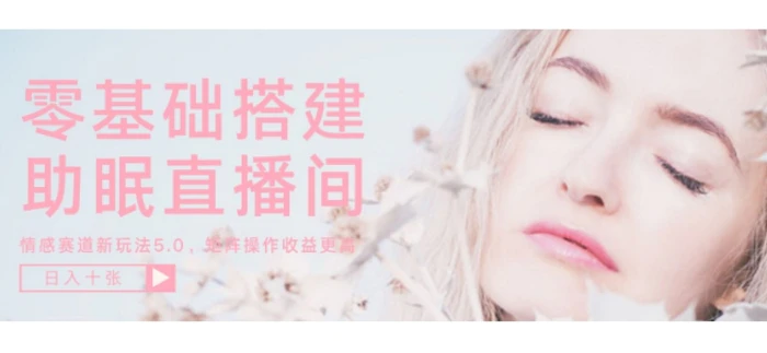 零基础手把手教你搭建助眠直播间，月入过W，可矩阵操作放大收益-副业网