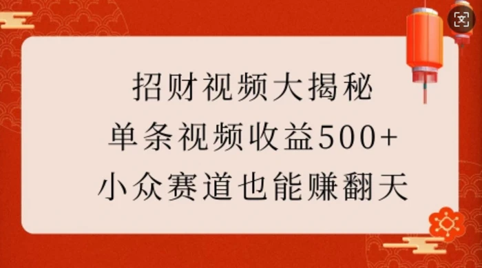 招财视频大揭秘：单条视频收益500+，小众赛道也能挣翻天!-副业网