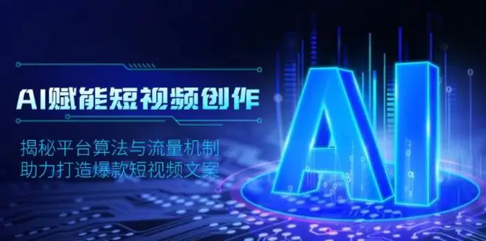AI赋能短视频创作，揭秘平台算法与流量机制，助力打造爆款短视频文案-副业网