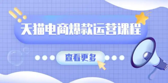 天猫电商爆款运营课程，爆款卖点提炼与流量实操，多套模型全面学习-副业网