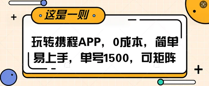 玩转携程APP，每天简单操作十五分钟，单号月入1500，可矩阵-副业网
