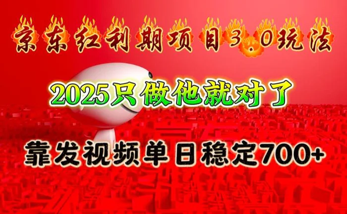 京东红利项目3.0玩法，2025只做他就对了，靠发视频单日稳定700+-副业网