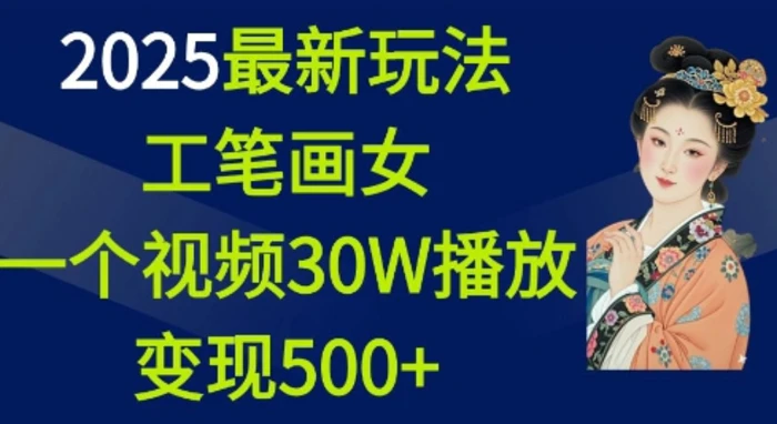 2025最新玩法，工笔画美女，一个视频30万播放变现500+-副业网