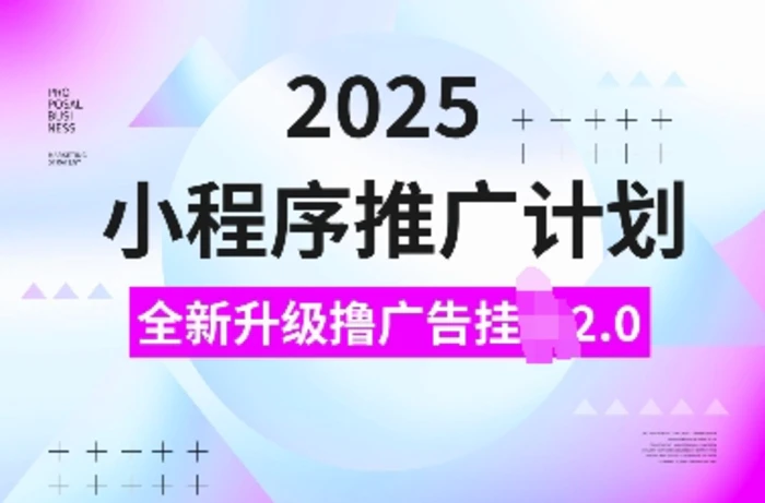 2025小程序推广计划，全新升级撸广告挂JI2.0玩法，日入多张，小白可做-副业网