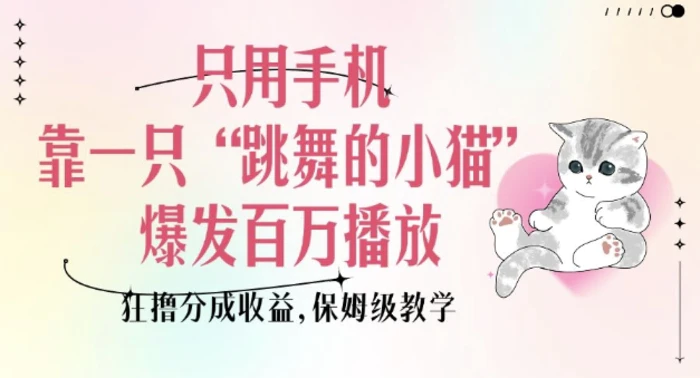 只用手机靠一只“跳舞的小猫”爆发百万播放，狂撸分成收益，保姆级教学-副业网