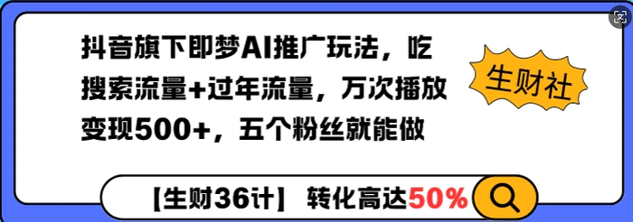 抖音旗下即梦AI推广玩法，吃搜索流量+过年流量，万次播放变现500+，五个粉丝就能做-副业网