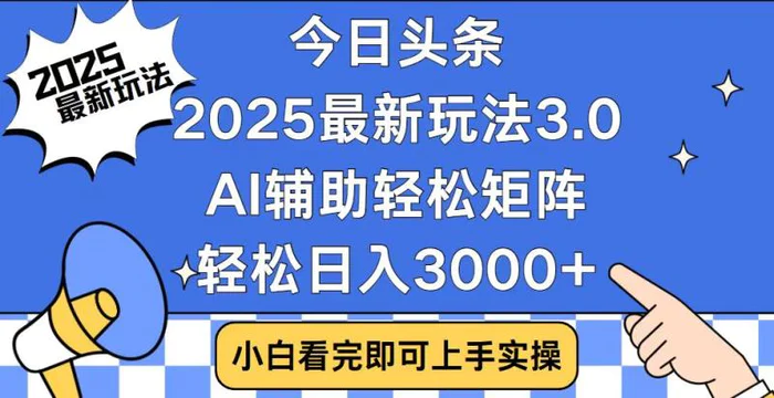 （14020期）今日头条2025最新玩法3.0，思路简单，复制粘贴，轻松实现矩阵日入3000+-副业网