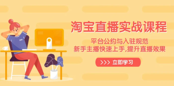 （14024期）淘宝直播实战课程，平台公约与入驻规范，新手主播快速上手, 提升直播效果-副业网