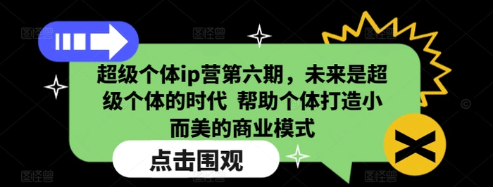 超级个体ip营第六期，未来是超级个体的时代  帮助个体打造小而美的商业模式-副业网