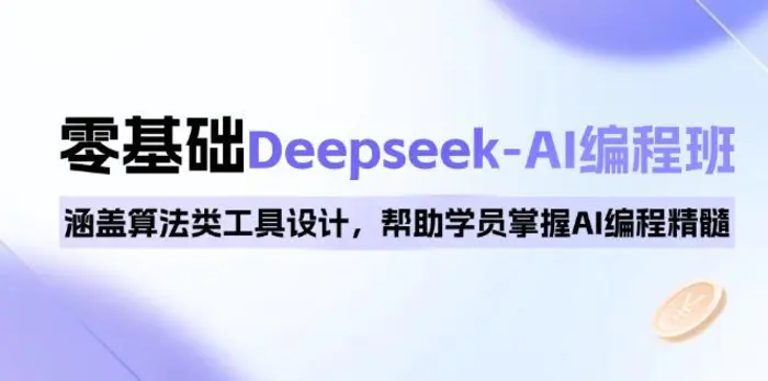 （14113期）0基础Deepseek-AI编程班，涵盖算法类工具设计，帮助学员掌握AI编程精髓-副业网