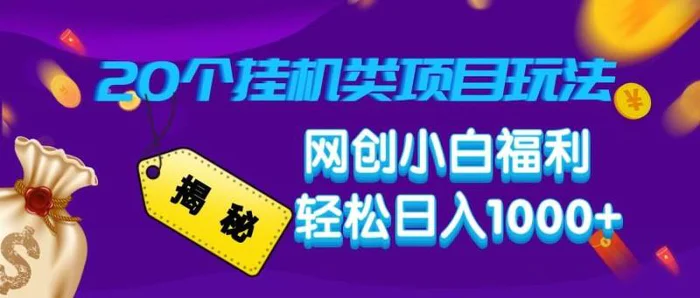 揭秘20种挂机类项目玩法 网创小白福利轻松日入1000+-副业网