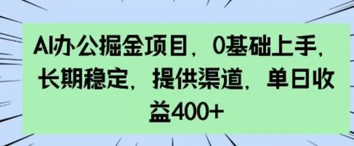 AI办公掘金项目，0基础上手，长期稳定，提供渠道，单日收益4张-副业网