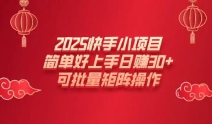 2025快手小项目，简单好上手日入30+，可批量矩阵操作-副业网