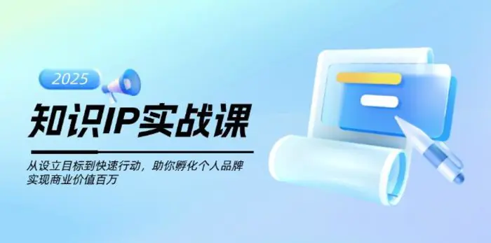 （14251期）知识IP实战课，从设立目标到快速行动，助你孵化个人品牌，实现商业价值百万-副业网