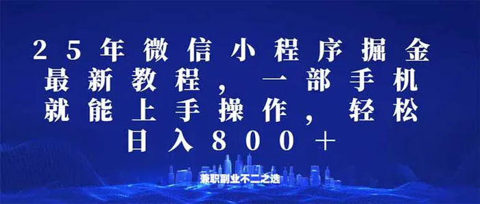 （14293期）微信小程序25年掘金玩法，一部手机就能操作，稳定日入800+,适合所有人…-副业网