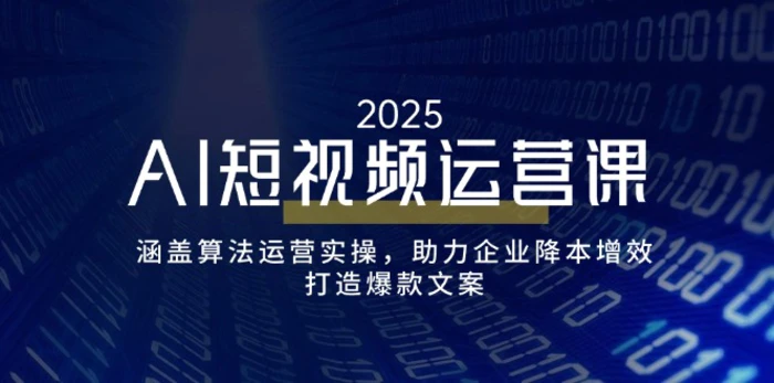 （14283期）AI短视频运营课，涵盖算法运营实操，助力企业降本增效，打造爆款文案-副业网
