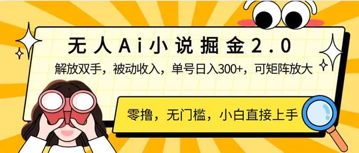 （14307期）无人Ai小说掘金2.0，被动收入，解放双手，单号日入300+，可矩阵操作，…-副业网